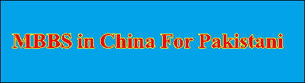 MBBS in China For Pakistani Students Fee Structure, Requirement 2017-2018