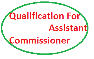Qualification For Assistant Commissioner in Pakistan Requirements Salary