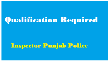Qualification Required For Inspector in Punjab Police