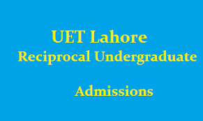 UET Lahore Reciprocal Undergraduate Admissions