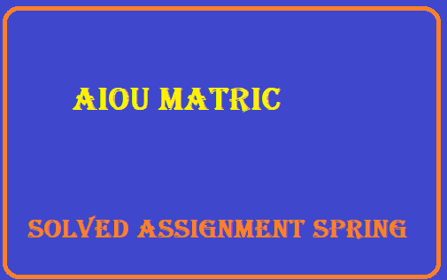 AIOU Matric Solved Assignment Spring